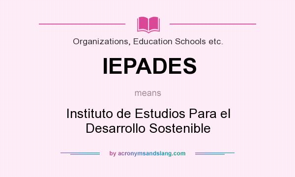 What does IEPADES mean? It stands for Instituto de Estudios Para el Desarrollo Sostenible