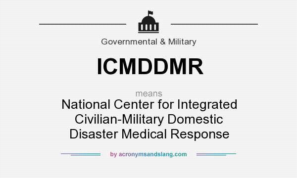 What does ICMDDMR mean? It stands for National Center for Integrated Civilian-Military Domestic Disaster Medical Response