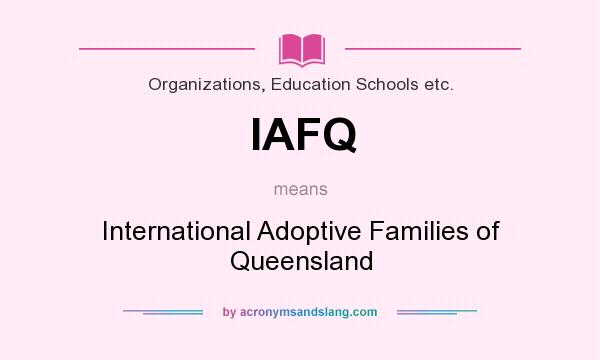 What does IAFQ mean? It stands for International Adoptive Families of Queensland
