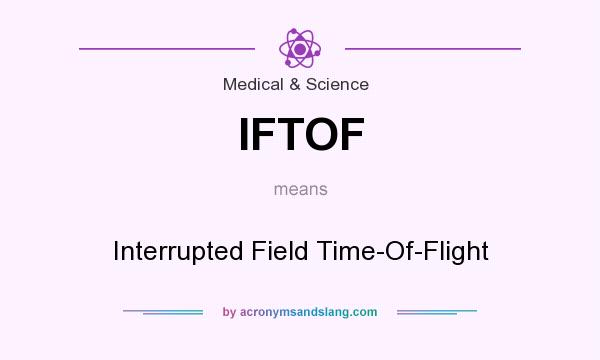What does IFTOF mean? It stands for Interrupted Field Time-Of-Flight