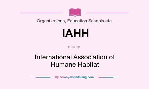 What does IAHH mean? It stands for International Association of Humane Habitat