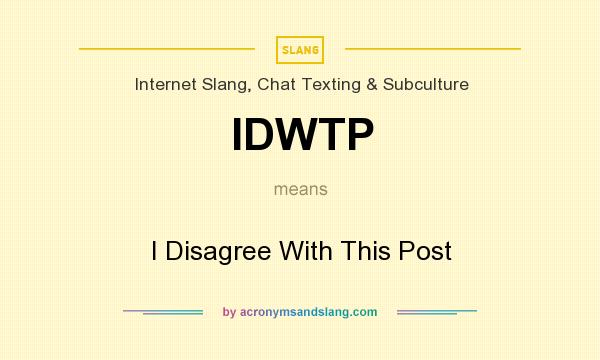 What does IDWTP mean? It stands for I Disagree With This Post