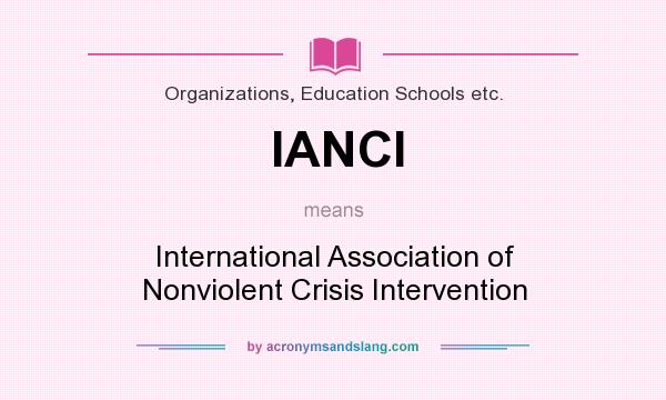 What does IANCI mean? It stands for International Association of Nonviolent Crisis Intervention