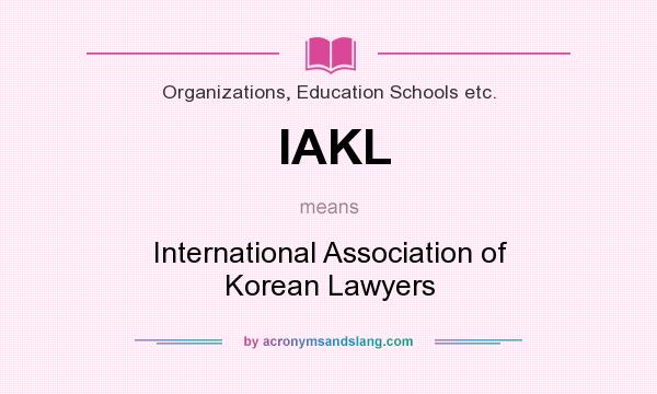 What does IAKL mean? It stands for International Association of Korean Lawyers