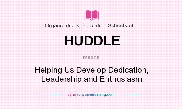 What does HUDDLE mean? It stands for Helping Us Develop Dedication, Leadership and Enthusiasm