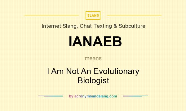 What does IANAEB mean? It stands for I Am Not An Evolutionary Biologist