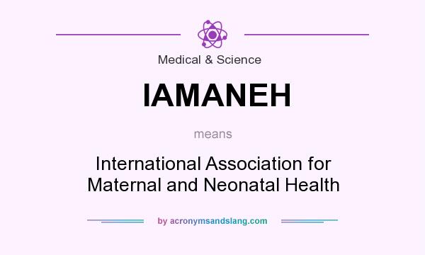What does IAMANEH mean? It stands for International Association for Maternal and Neonatal Health