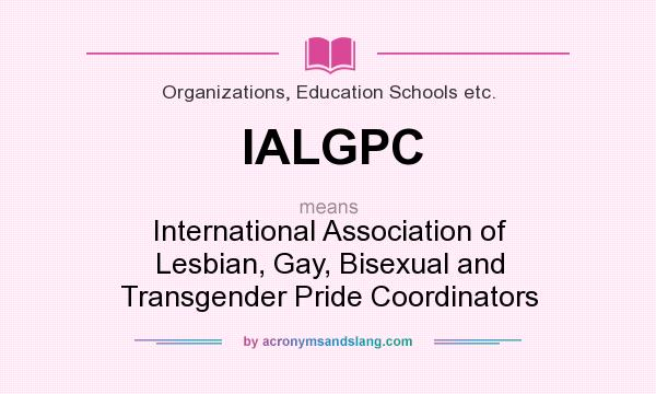 What does IALGPC mean? It stands for International Association of Lesbian, Gay, Bisexual and Transgender Pride Coordinators