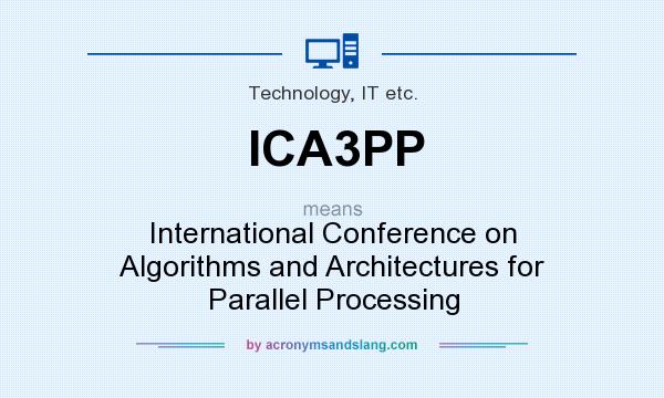 What does ICA3PP mean? It stands for International Conference on Algorithms and Architectures for Parallel Processing