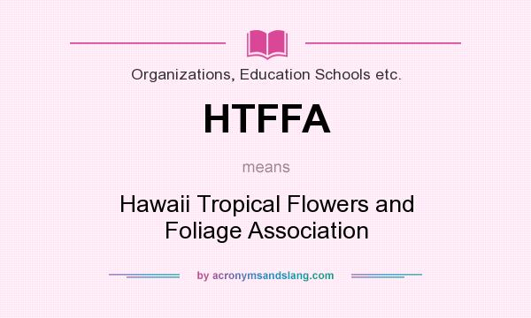 What does HTFFA mean? It stands for Hawaii Tropical Flowers and Foliage Association