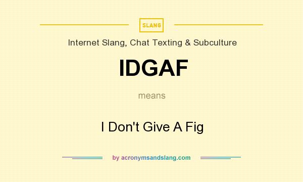 What does IDGAF mean? It stands for I Don`t Give A Fig