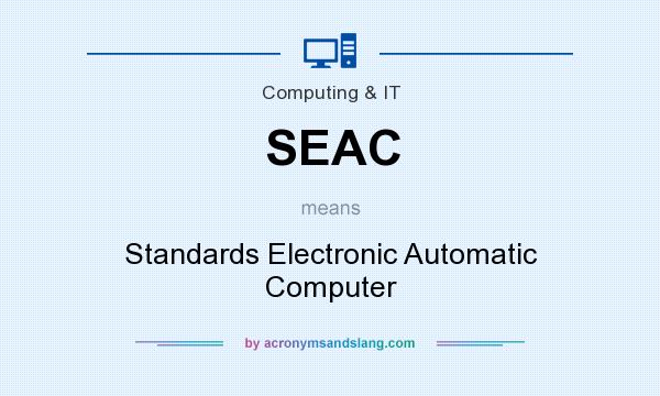 What does SEAC mean? It stands for Standards Electronic Automatic Computer