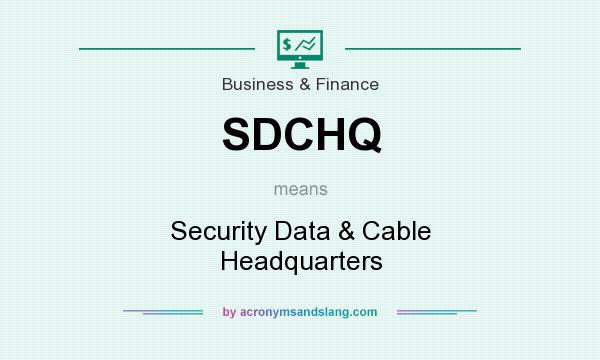 What does SDCHQ mean? It stands for Security Data & Cable Headquarters