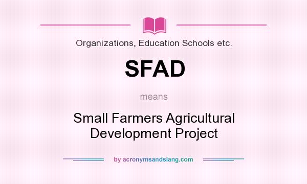 What does SFAD mean? It stands for Small Farmers Agricultural Development Project