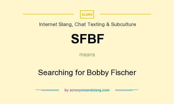 What does SFBF mean? It stands for Searching for Bobby Fischer
