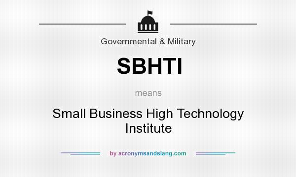What does SBHTI mean? It stands for Small Business High Technology Institute