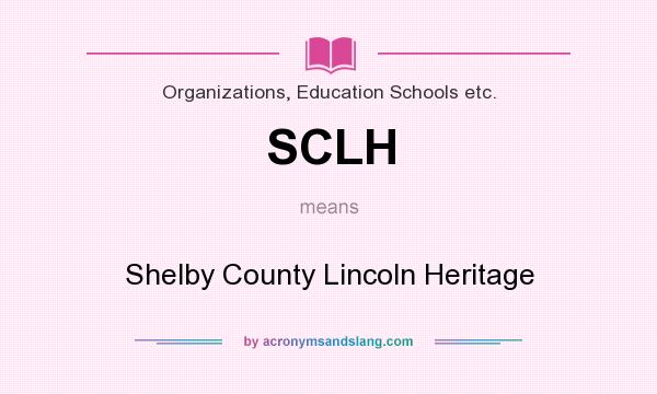 What does SCLH mean? It stands for Shelby County Lincoln Heritage