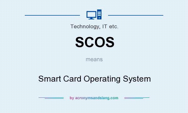 What does SCOS mean? It stands for Smart Card Operating System