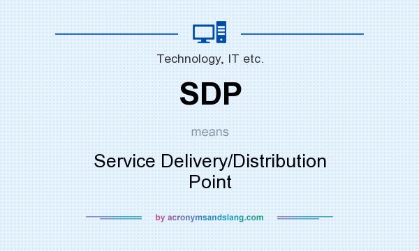 What does SDP mean? It stands for Service Delivery/Distribution Point