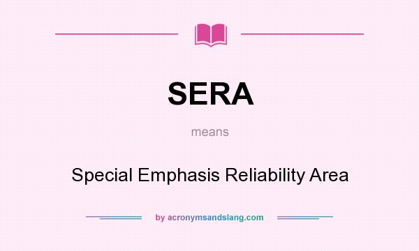 What does SERA mean? It stands for Special Emphasis Reliability Area