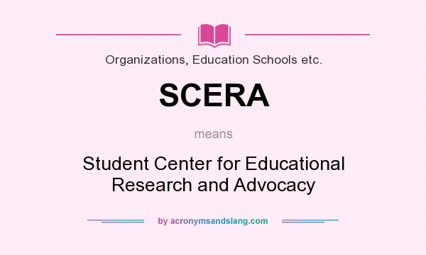 What does SCERA mean? It stands for Student Center for Educational Research and Advocacy