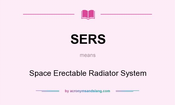 What does SERS mean? It stands for Space Erectable Radiator System