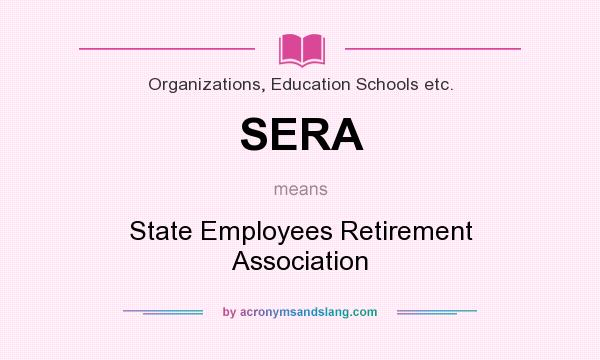 What does SERA mean? It stands for State Employees Retirement Association