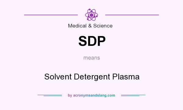What does SDP mean? It stands for Solvent Detergent Plasma