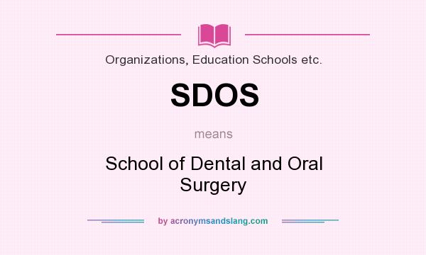 What does SDOS mean? It stands for School of Dental and Oral Surgery