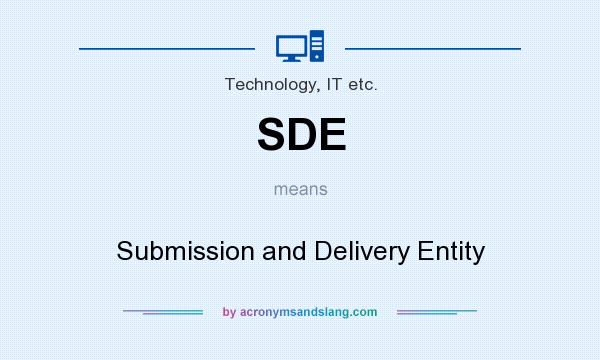 What does SDE mean? It stands for Submission and Delivery Entity