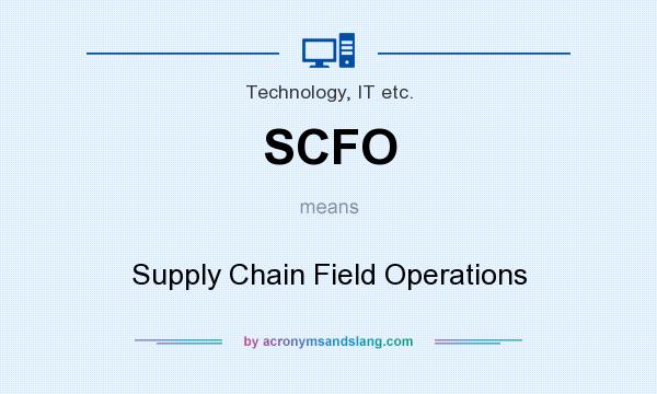 What does SCFO mean? It stands for Supply Chain Field Operations