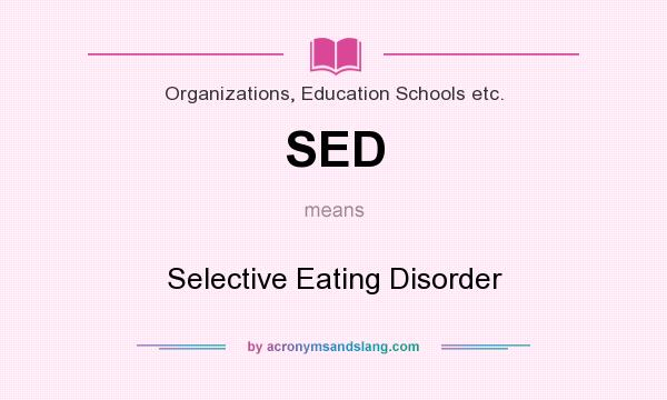 What does SED mean? It stands for Selective Eating Disorder