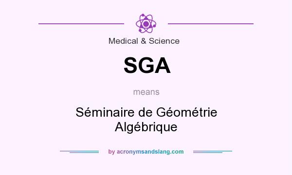What does SGA mean? It stands for Séminaire de Géométrie Algébrique