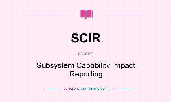 What does SCIR mean? It stands for Subsystem Capability Impact Reporting