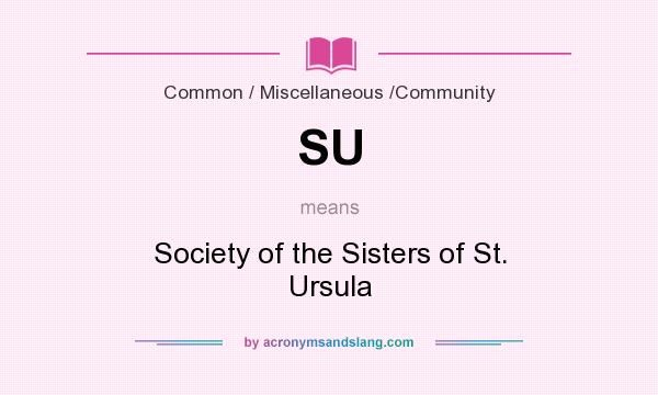 What does SU mean? It stands for Society of the Sisters of St. Ursula