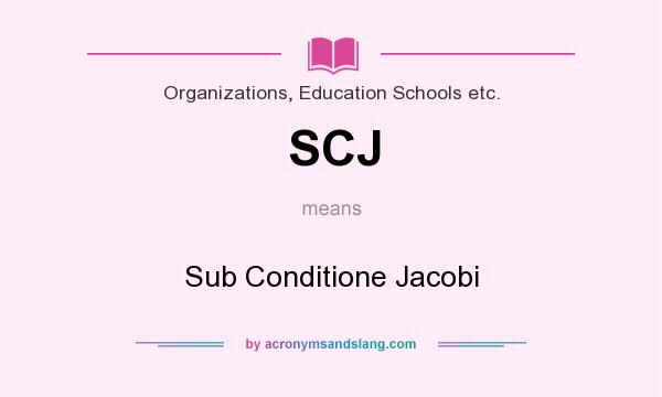 What does SCJ mean? It stands for Sub Conditione Jacobi
