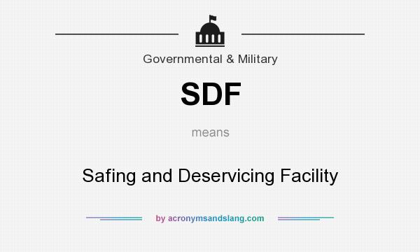 What does SDF mean? It stands for Safing and Deservicing Facility
