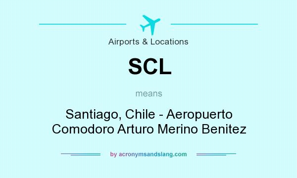 What does SCL mean? It stands for Santiago, Chile - Aeropuerto Comodoro Arturo Merino Benitez