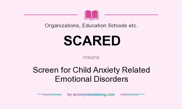 What does SCARED mean? It stands for Screen for Child Anxiety Related Emotional Disorders