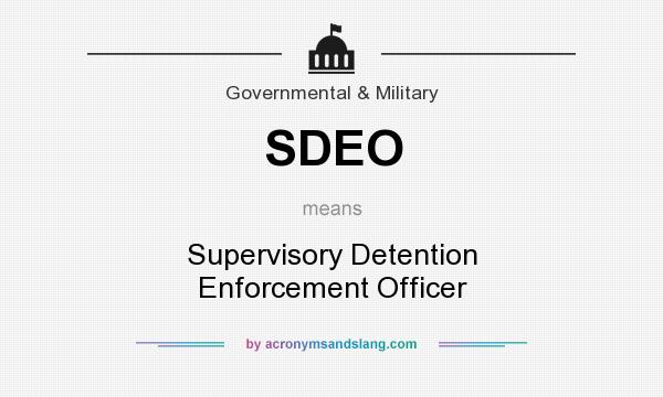 What does SDEO mean? It stands for Supervisory Detention Enforcement Officer