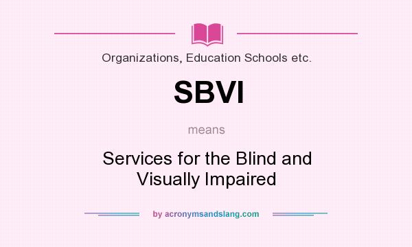What does SBVI mean? It stands for Services for the Blind and Visually Impaired