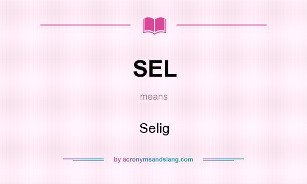 What does SEL mean? It stands for Selig