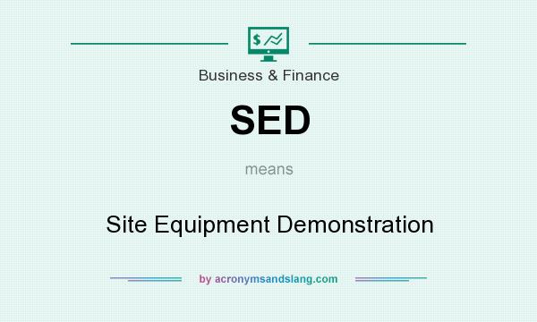 What does SED mean? It stands for Site Equipment Demonstration
