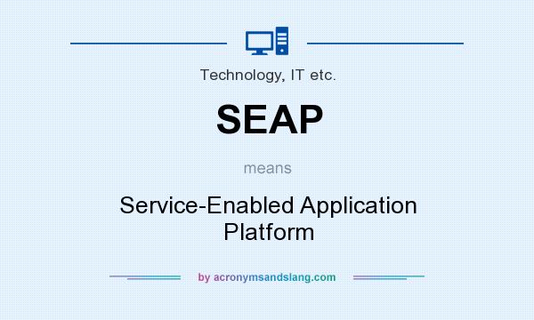 What does SEAP mean? It stands for Service-Enabled Application Platform
