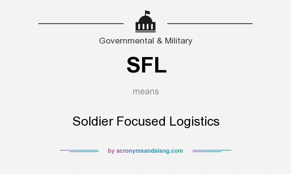 What does SFL mean? It stands for Soldier Focused Logistics