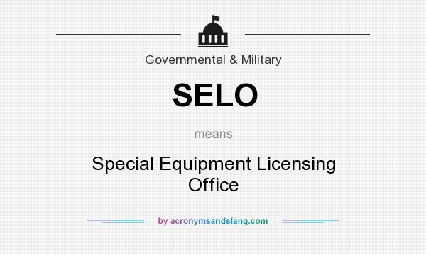 What does SELO mean? It stands for Special Equipment Licensing Office