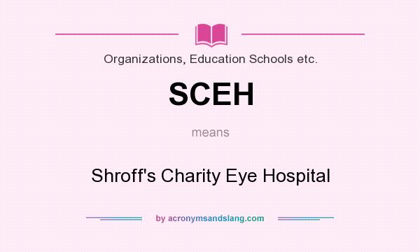 What does SCEH mean? It stands for Shroff`s Charity Eye Hospital