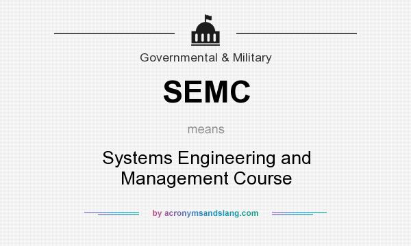 What does SEMC mean? It stands for Systems Engineering and Management Course