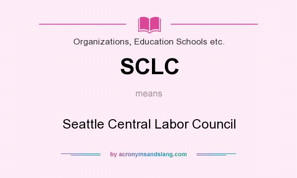 What does SCLC mean? It stands for Seattle Central Labor Council