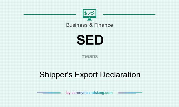 What does SED mean? It stands for Shipper`s Export Declaration